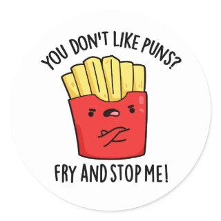 You Don't Like Puns Fry And Stop Me Food Pun Classic Round Sticker