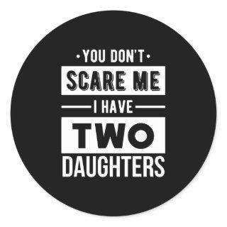 You Don't Scare Me I Have Two Daughters Cool Dad Classic Round Sticker