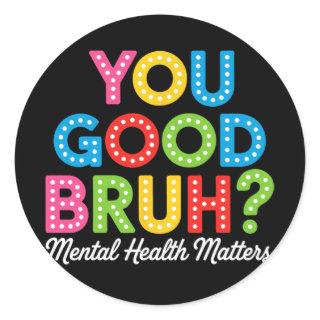 You Good Bruh Mental Health Brain Counselor Therap Classic Round Sticker