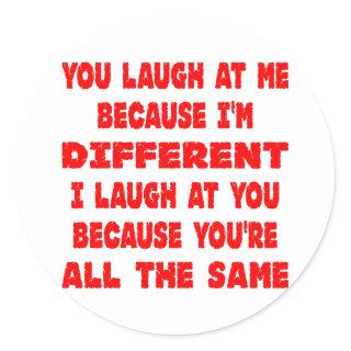 You Laugh At Me Because I'm Different I Laugh At Classic Round Sticker