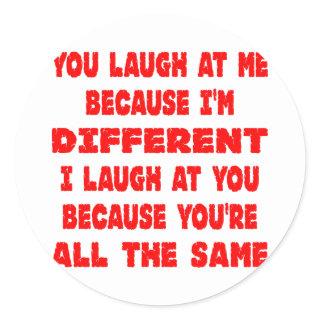 You Laugh At Me Because I'm Different I Laugh At Classic Round Sticker