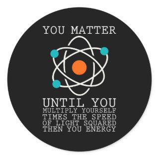 You Matter Until You Multiply Yourself Physics Classic Round Sticker