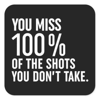 You Miss 100% Of The Shots You Don't Take Square Sticker