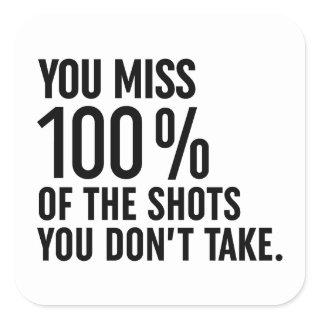 You Miss 100% Of The Shots You Don't Take Square Sticker