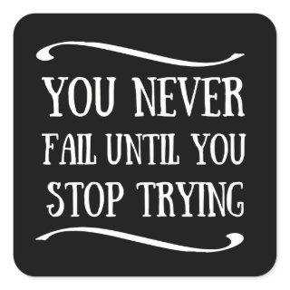 You never fail until you stop trying motivational square sticker