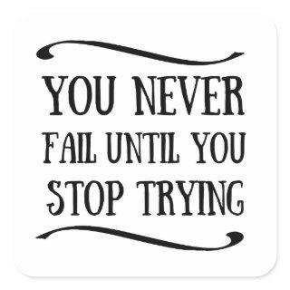 You never fail until you stop trying motivational square sticker