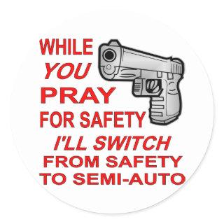 You Pray For Safety I’ll Switch To Semi-Auto Classic Round Sticker