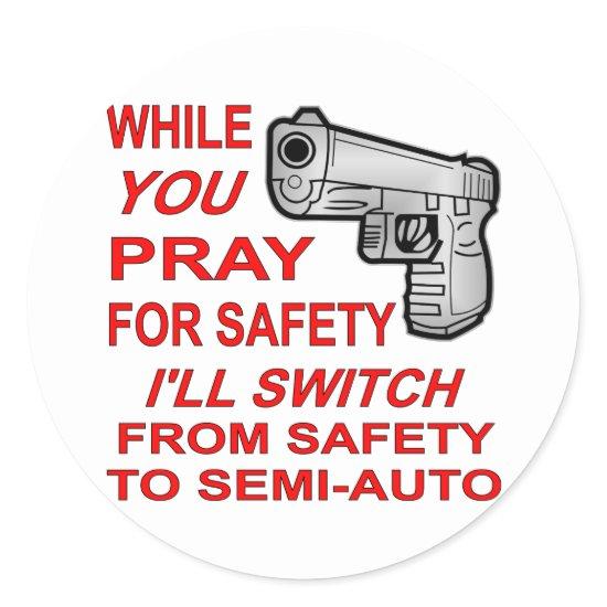 You Pray For Safety I’ll Switch To Semi-Auto Classic Round Sticker