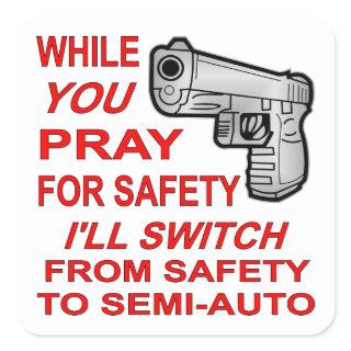 You Pray For Safety I’ll Switch To Semi-Auto Square Sticker