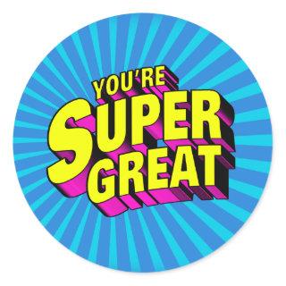 You’re Super Great Classic Round Sticker