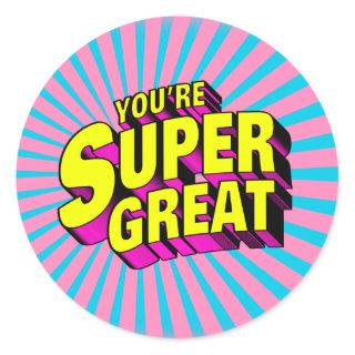 You’re Super Great Classic Round Sticker