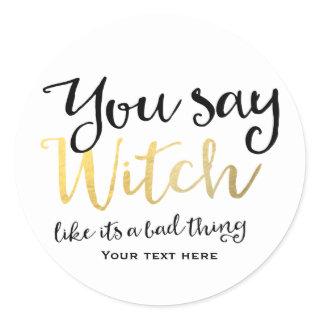 You say witch like its a bad thing Halloween Classic Round Sticker