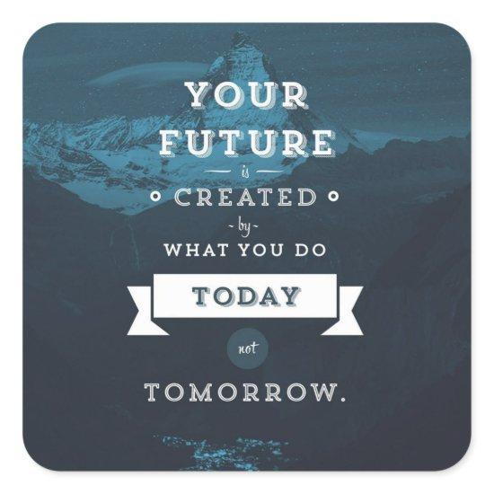 Your Future Is Created By What You Do Today Square Sticker