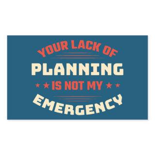Your Lack Of Planning Sarcastic Comment Typography Rectangular Sticker