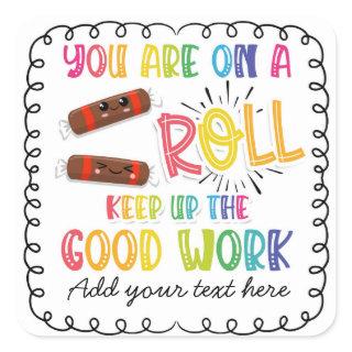 your on a roll keep up the good work square sticker
