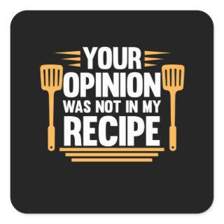 Your Opinion Not In Recipe Cook Chef Cooking Square Sticker
