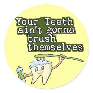 Your Teeth Aint Gonna Brush Themselves Classic Round Sticker