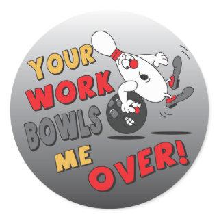 Your Work Bowls Me Over Classic Round Sticker