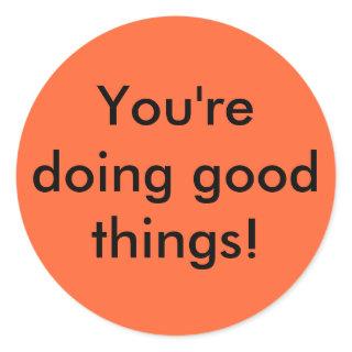 You're doing good things! classic round sticker