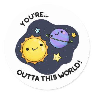 You're Outta This World Funny Astronomy Pun  Classic Round Sticker
