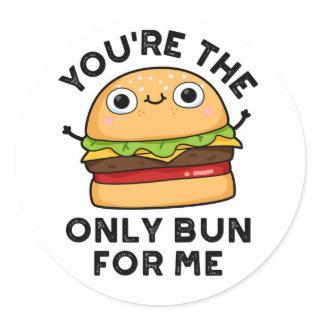 You're The Only Bun For Me Funny Burger Pun  Classic Round Sticker