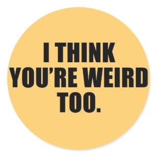 You're Weird Too Stickers